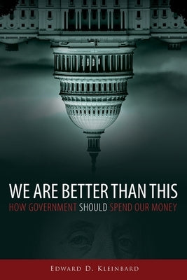 We Are Better Than This: How Government Should Spend Our Money by Kleinbard, Edward D.