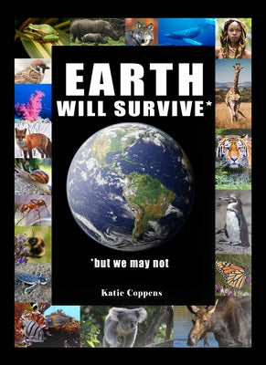 Earth Will Survive: ...But We May Not by Coppens, Katie