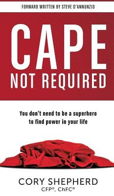 Cape Not Required: You don't need to be a superhero to find power in your life by Shepherd, Cory