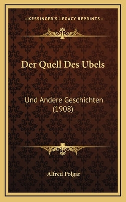Der Quell Des Ubels: Und Andere Geschichten (1908) by Polgar, Alfred
