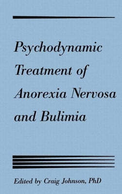 Psychodynamic Treatment of Anorexia Nervosa and Bulimia by Johnson, Craig L.
