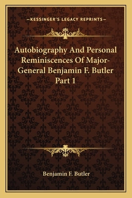 Autobiography and Personal Reminiscences of Major-General Benjamin F. Butler Part 1 by Butler, Benjamin F.