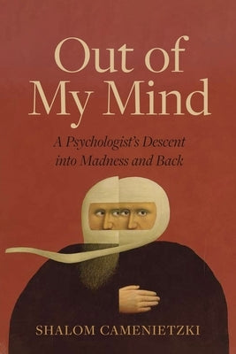 Out of My Mind: A Psychologist's Descent Into Madness and Back by Camenietzki, Shalom