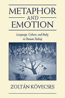 Metaphor and Emotion: Language, Culture, and Body in Human Feeling by Kövecses, Zoltán