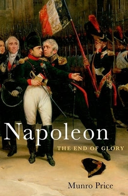 Napoleon: The End of Glory by Price, Munro