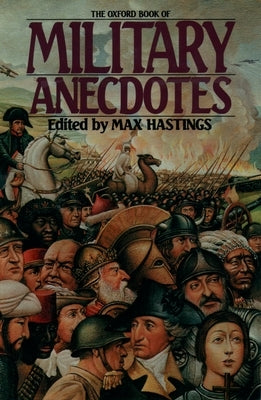 The Oxford Book of Military Anecdotes by Hastings, Max