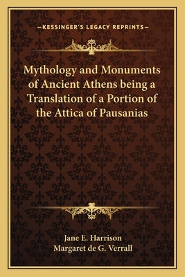 Mythology and Monuments of Ancient Athens being a Translation of a Portion of the Attica of Pausanias by Harrison, Jane E.