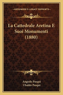 La Cattedrale Aretina E Suoi Monumenti (1880) by Pasqui, Angiolo