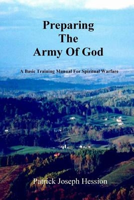 PREPARING THE ARMY OF GOD - A Basic Training Manual For Spiritual Warfare by Hession, Patrick J.