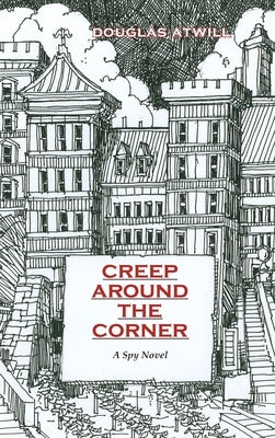Creep Around the Corner: A Spy Novel by Atwill, Douglas