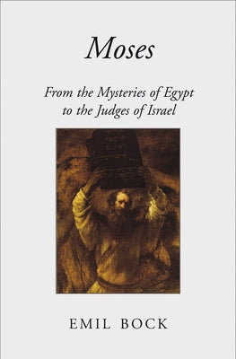 Moses: From the Mysteries of Egypt to the Judges of Israel by Bock, Emil