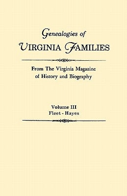 Genealogies of Virginia Families from The Virginia Magazine of History and Biography. In five volumes. Volume III: Fleet - Hayes by Virginia