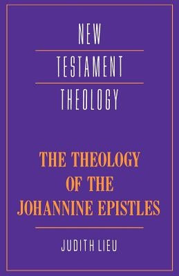 The Theology of the Johannine Epistles by Lieu, Judith M.