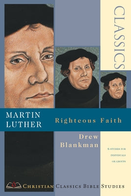 Martin Luther: Righteous Faith by Blankman, Drew