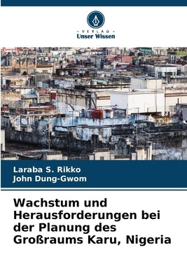 Wachstum und Herausforderungen bei der Planung des Großraums Karu, Nigeria by Rikko, Laraba S.