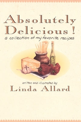 Absolutely Delicious!: A Collection of My Favorite Recipes: A Cookbook by Allard, Linda