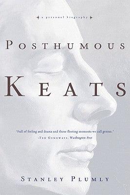 Posthumous Keats: A Personal Biography by Plumly, Stanley