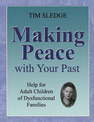 Making Peace with Your Past: Help for Adult Children of Dysfunctional Families by Sledge, Tim