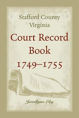 Stafford County, Virginia, Court Record Book, 1749 - 1755 by Eby, Jerrilynn