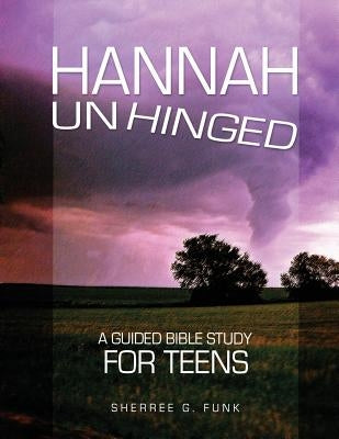 Hannah Unhinged: A Guided Bible Study for Teens by Funk, Sherree G.