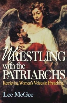 Wrestling with the Patriarchs: Retrieving Womens Voices in Preaching (Abingdon Preacher's Library Series) by McGee, Lee