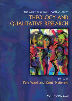 Wiley Blackwell Companion to Qualitative Research and Theology by Ward, Pete