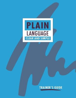 Plain Language: Clear and Simple. Trainer's Guide by Minister of Supply and Services Canada