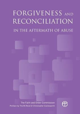 Forgiveness and Reconciliation in the Aftermath of Abuse by The Faith and Order Commission