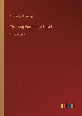 The Long Vacation; A Novel: in large print by Yonge, Charlotte M.