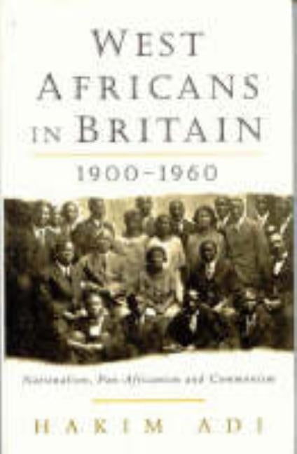 West Africans in Britain: 1900-1960 Nationalism, Pan Africanism and Communism by Adi, Hakim