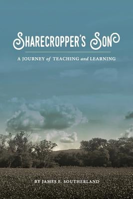 Sharecropper's Son: A Journey of Teaching and Learning by Southerland, James E.