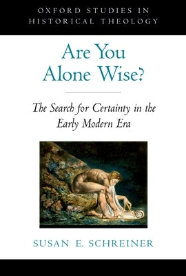 Are You Alone Wise?: The Search for Certainty in the Early Modern Era by Schreiner, Susan