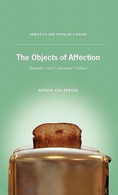 The Objects of Affection: Semiotics and Consumer Culture by Berger, A.