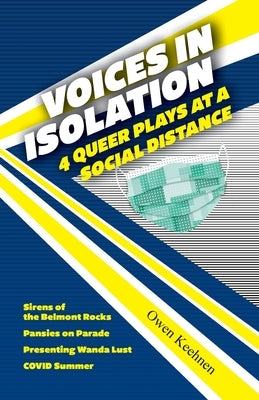 Voices in Isolation: 4 Queer Plays at a Social Distance by Keehnen, Owen