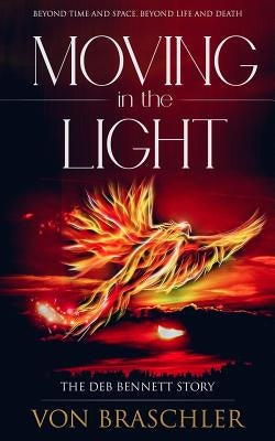 Moving in the Light: The Deb Bennett Story by Braschler, Von
