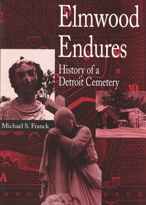 Elmwood Endures: History of a Detroit Cemetery by Franck, Michael S.