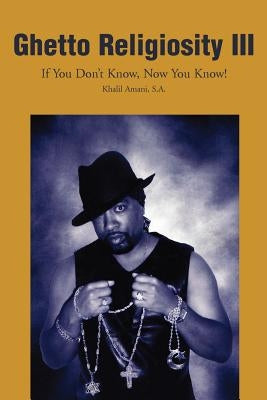 Ghetto Religiosity III: If You Don't Know, Now You Know! by Amani, Khalil