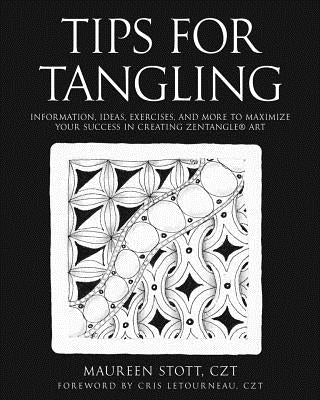 Tips for Tangling: Information, ideas, exercises, and more to maximize your success in creating Zentangle(R) Art by Stott Czt, Maureen