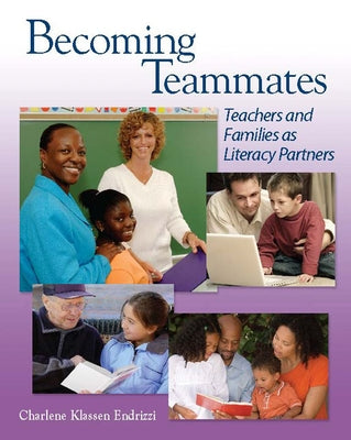 Becoming Teammates: Teachers and Families as Literacy Partners by Endrizzi, Charlene Klassen