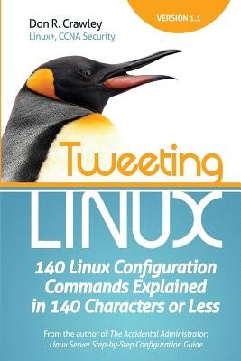 Tweeting Linux: 140 Linux Configuration Commands Explained in 140 Characters or Less by Crawley, Don R.