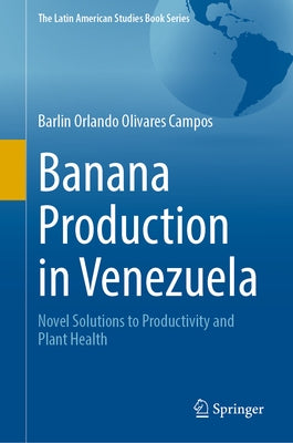 Banana Production in Venezuela: Novel Solutions to Productivity and Plant Health by Olivares Campos, Barlin Orlando