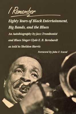 I Remember: Eighty Years of Black Entertainment, Big Bands, and the Blues by Bernhardt, Clyde E. B.