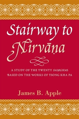 Stairway to Nirvāna: A Study of the Twenty Saṃghas Based on the Works of Tsong kha pa by Apple, James B.