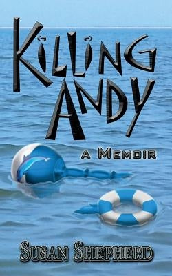 Killing Andy: a Memoir by Shepherd, Susan