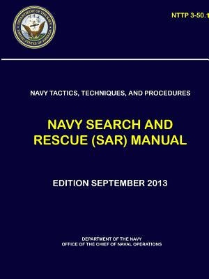 Navy Tactics, Techniques, and Procedures - Navy Search and Rescue (SAR) Manual (NTTP 3-50.1) by Navy, Department Of the