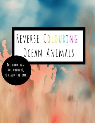 Reverse Coloring Ocean Animals: The Book Has The Colour, You Add The Ink by Creations, Sandbox