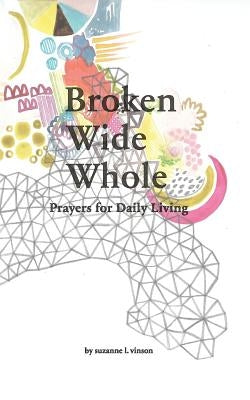 Broken Wide Whole: Prayers for Daily Living by Vinson, Suzanne L.