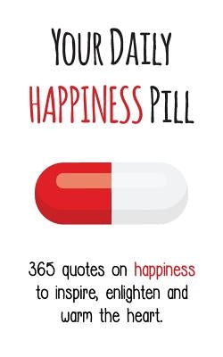 Your Daily Happiness Pill: 365 Quotes on Happiness to Inspire, Enlighten and Warm the Heart by Gutman, Evian