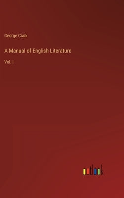 A Manual of English Literature: Vol. I by Craik, George
