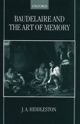 Baudelaire and the Art of Memory by Hiddleston, J. A.
